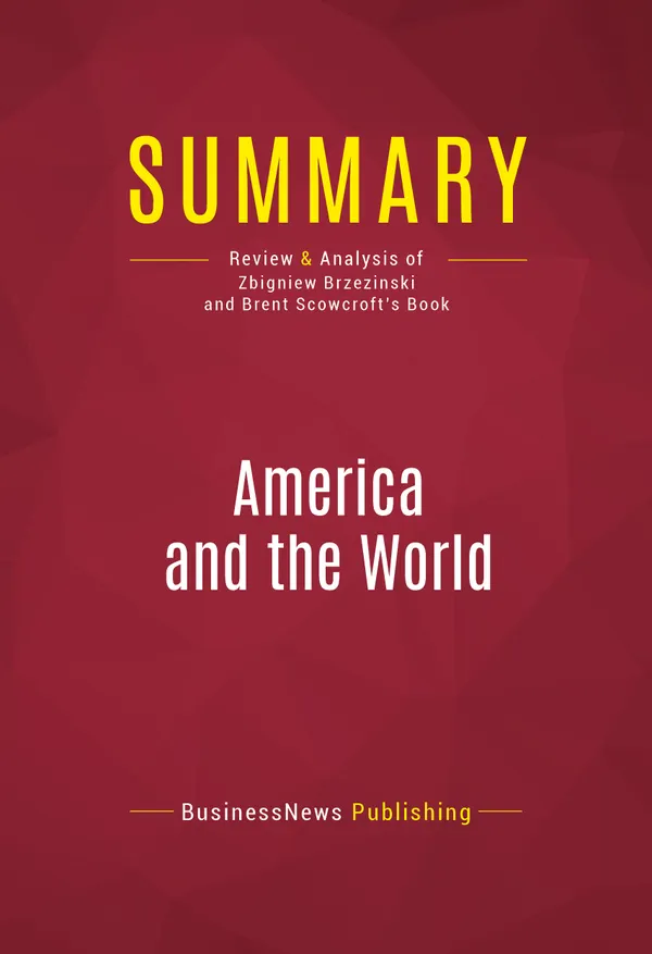 Summary: America and the World : Review and Analysis of Zbigniew Brzezinski and Brent Scowcroft's Book