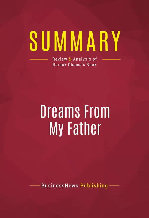 Summary: Dreams From My Father : Review and Analysis of Barack Obama's Book