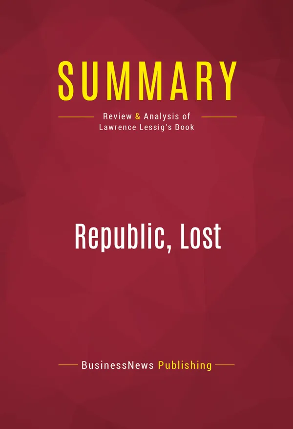 Summary: Republic, Lost : Review and Analysis of Lawrence Lessig's Book