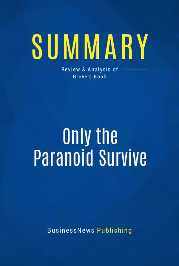 Summary: Only the Paranoid Survive : Review and Analysis of Grove's Book