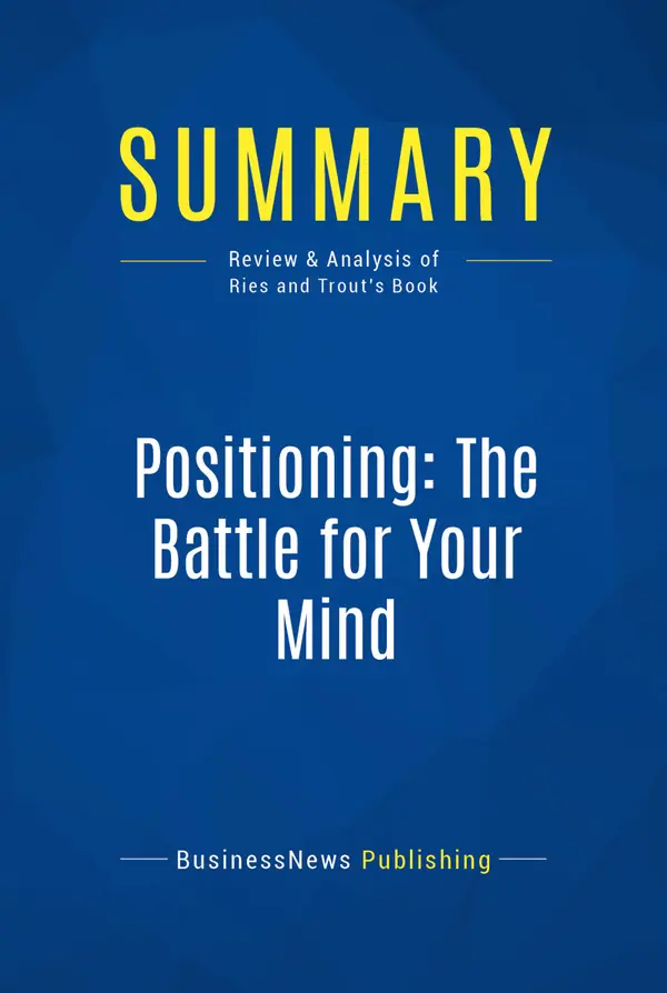 Summary: Positioning: The Battle for Your Mind : Review and Analysis of Ries and Trout's Book
