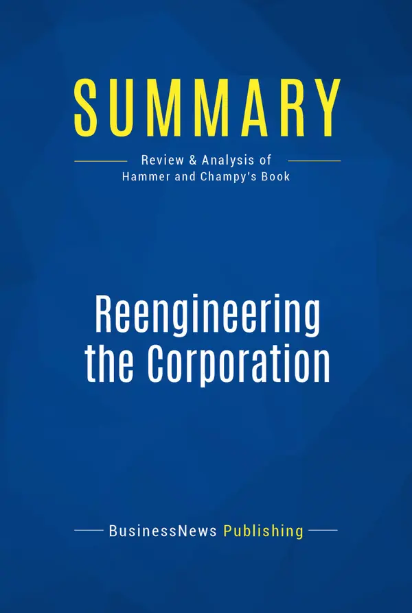 Summary: Reengineering the Corporation : Review and Analysis of Hammer and Champy's Book