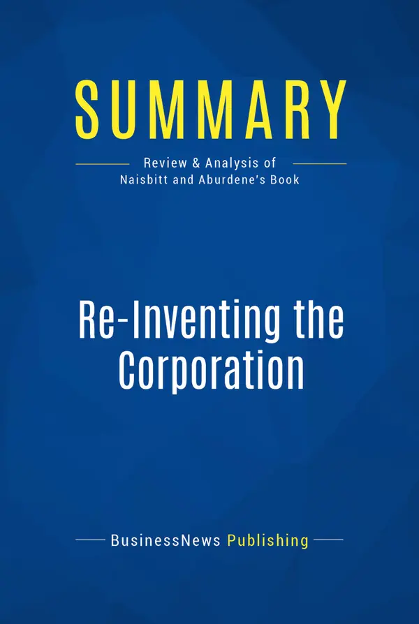 Summary: Re-Inventing the Corporation : Review and Analysis of Naisbitt and Aburdene's Book