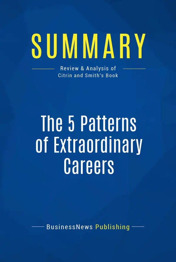 Summary: The 5 Patterns of Extraordinary Careers : Review and Analysis of Citrin and Smith's Book