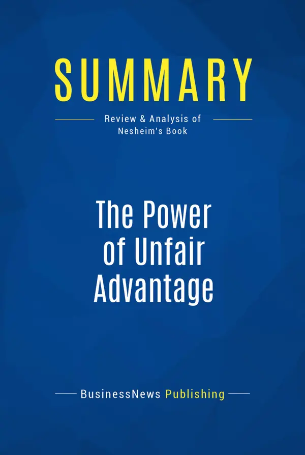 Summary: The Power of Unfair Advantage : Review and Analysis of Nesheim's Book