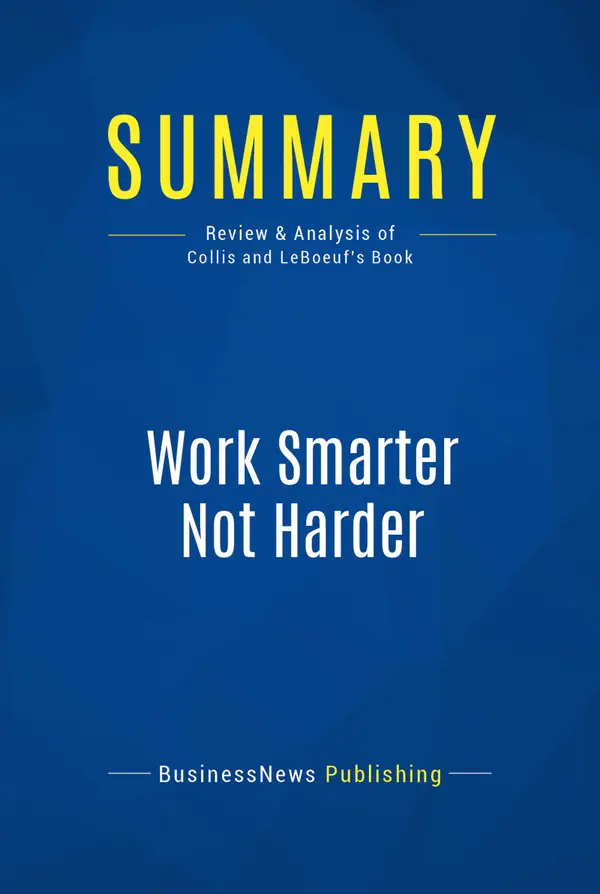 Summary: Work Smarter Not Harder : Review and Analysis of Collis and Leboeuf's Book