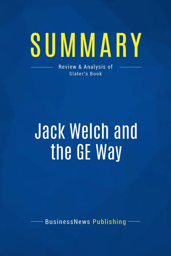 Summary: Jack Welch and the GE Way : Review and Analysis of Slater's Book