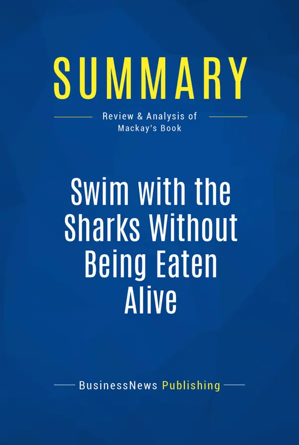 Summary: Swim with the Sharks Without Being Eaten Alive : Review and Analysis of Mackay's Book