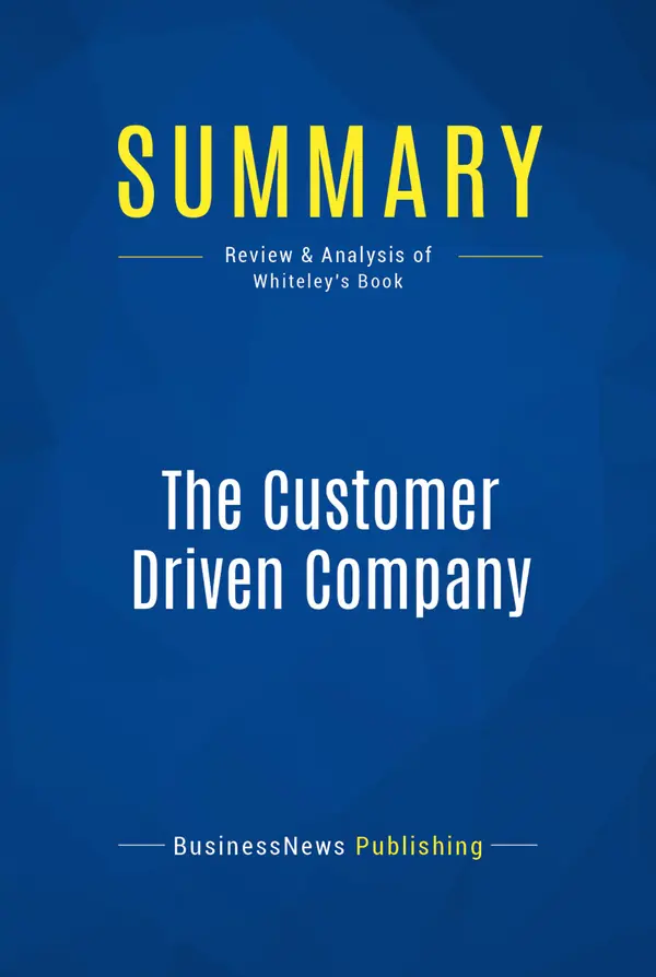Summary: The Customer Driven Company : Review and Analysis of Whiteley's Book