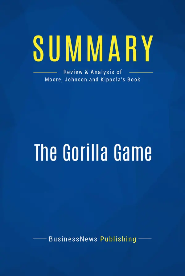 Summary: The Gorilla Game : Review and Analysis of Moore, Johnson and Kippola's Book