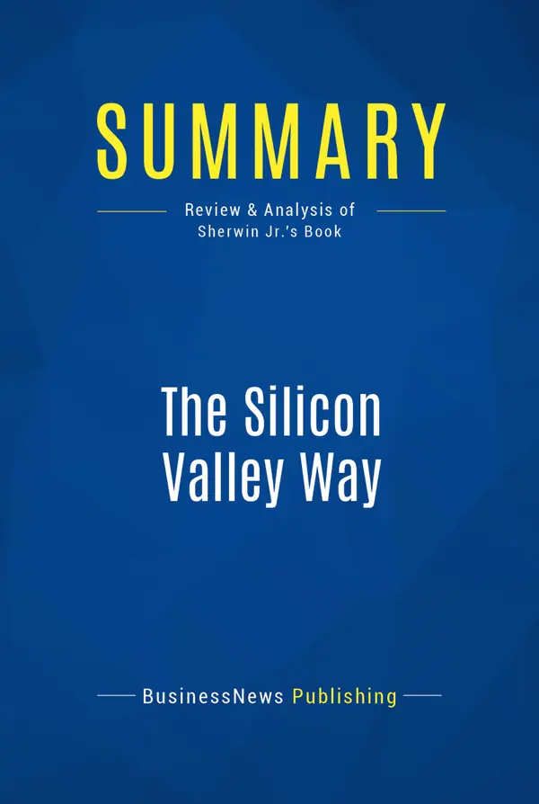 Summary: The Silicon Valley Way : Review and Analysis of Sherwin Jr.'s Book