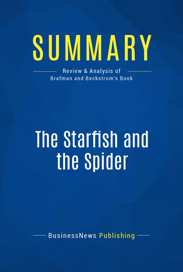 Summary: The Starfish and the Spider : Review and Analysis of Brafman and Beckstrom's Book