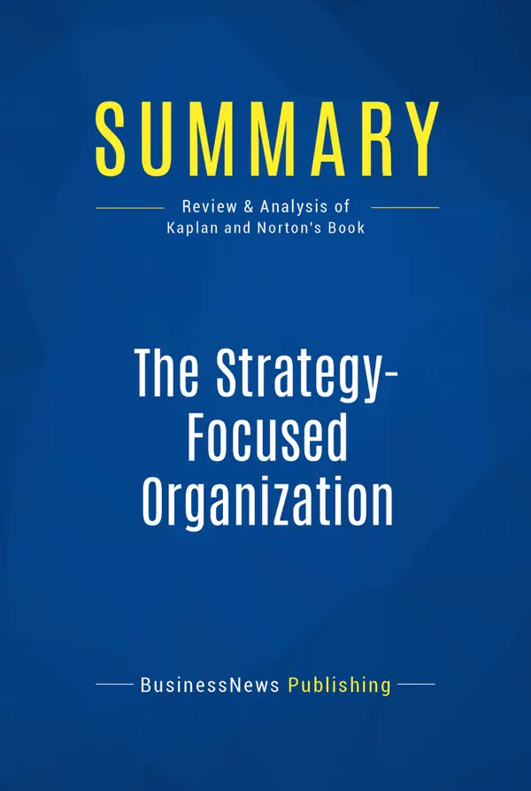 Summary: The Strategy-Focused Organization : Review and Analysis of Kaplan and Norton's Book