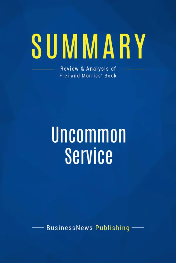 Summary: Uncommon Service : Review and Analysis of Frei and Morriss' Book