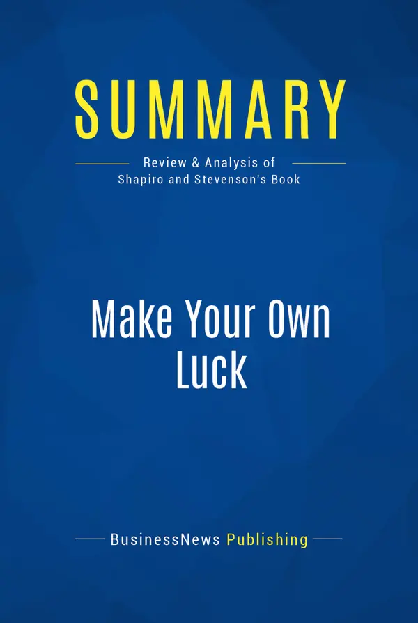 Summary: Make Your Own Luck : Review and Analysis of Shapiro and Stevenson's Book