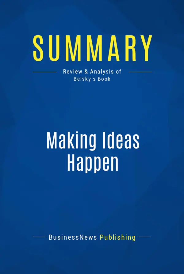 Summary: Making Ideas Happen : Review and Analysis of Belsky's Book