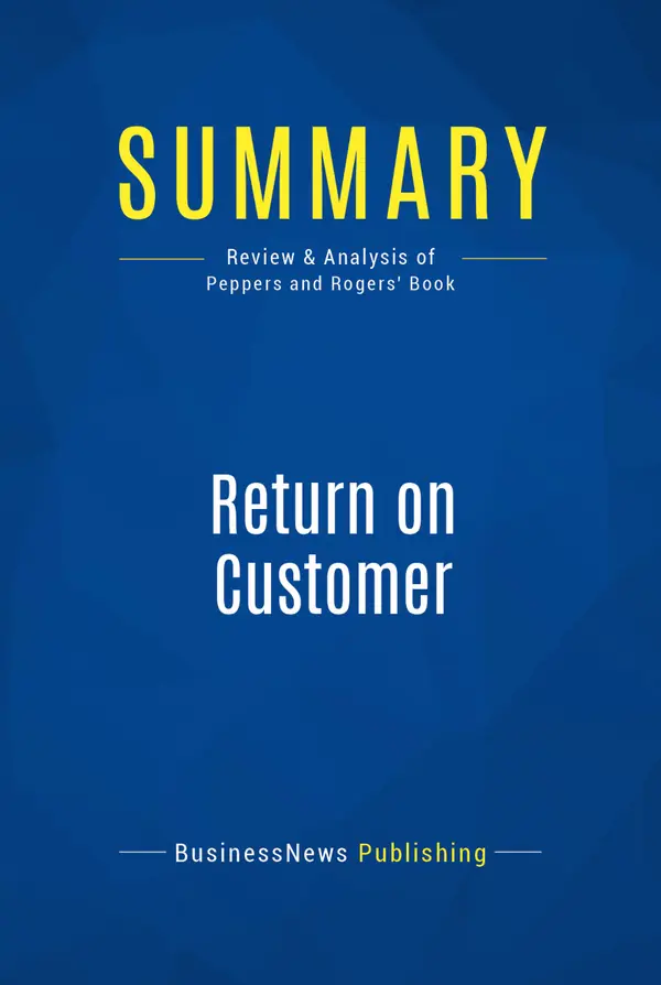 Summary: Return on Customer : Review and Analysis of Peppers and Rogers' Book