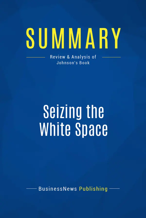 Summary: Seizing the White Space : Review and Analysis of Johnson's Book