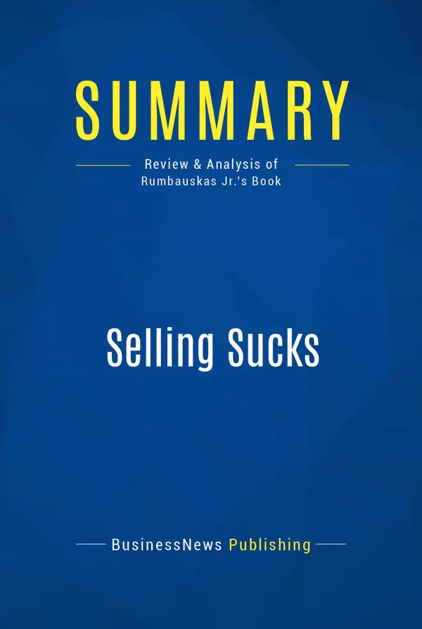 Summary: Selling Sucks : Review and Analysis of Rumbauskas Jr.'s Book