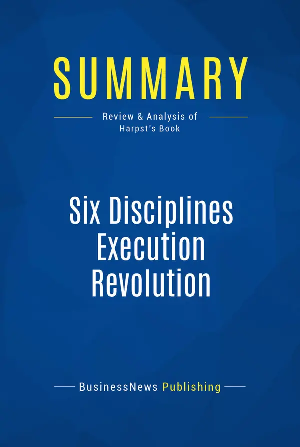 Summary: Six Disciplines Execution Revolution : Review and Analysis of Harpst's Book