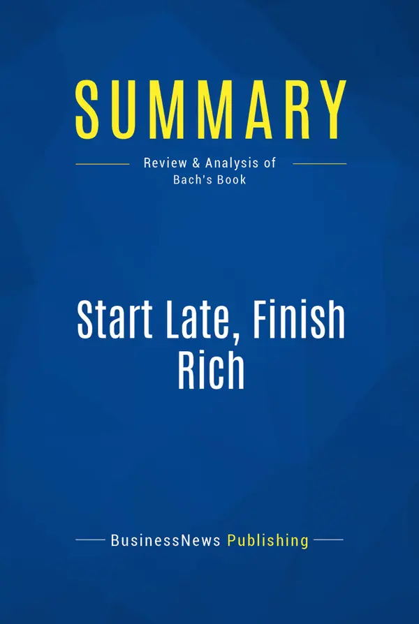 Summary: Start Late, Finish Rich : Review and Analysis of Bach's Book
