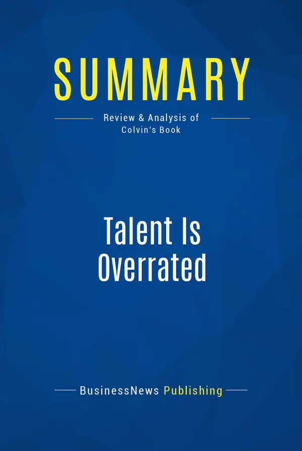 Summary: Talent Is Overrated : Review and Analysis of Colvin's Book