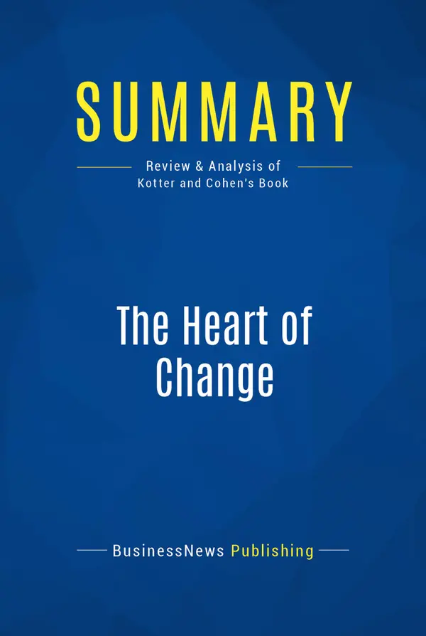 Summary: The Heart of Change : Review and Analysis of Kotter and Cohen's Book