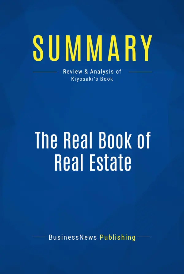 Summary: The Real Book of Real Estate : Review and Analysis of Kiyosaki's Book