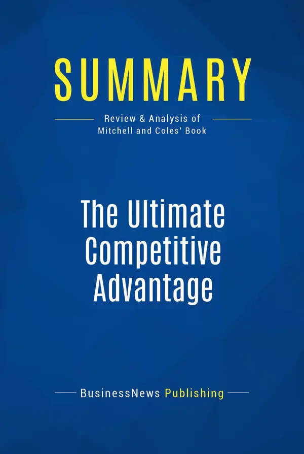 Summary: The Ultimate Competitive Advantage : Review and Analysis of Mitchell and Coles' Book