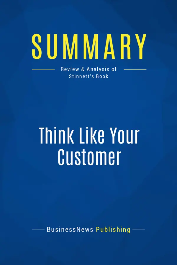 Summary: Think Like Your Customer : Review and Analysis of Stinnett's Book
