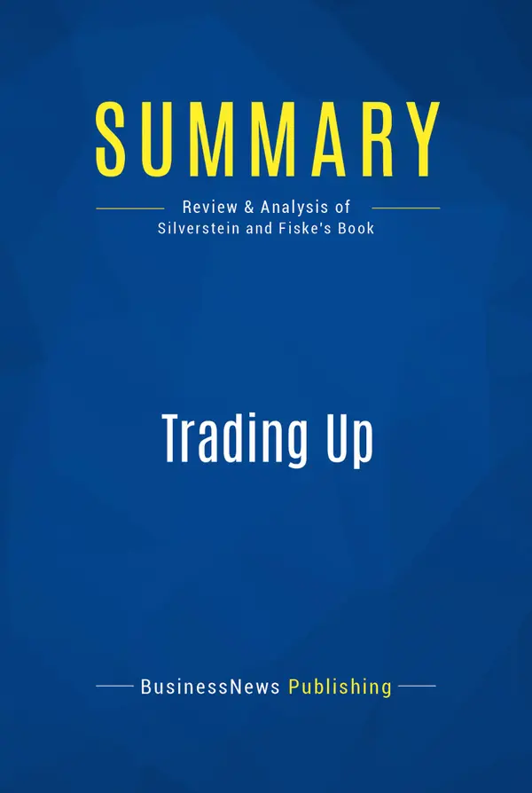 Summary: Trading Up : Review and Analysis of Silverstein and Fiske's Book