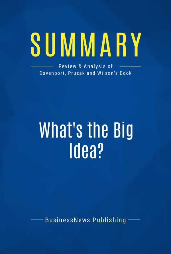 Summary: What's the Big Idea? : Review and Analysis of Davenport, Prusak and Wilson's Book