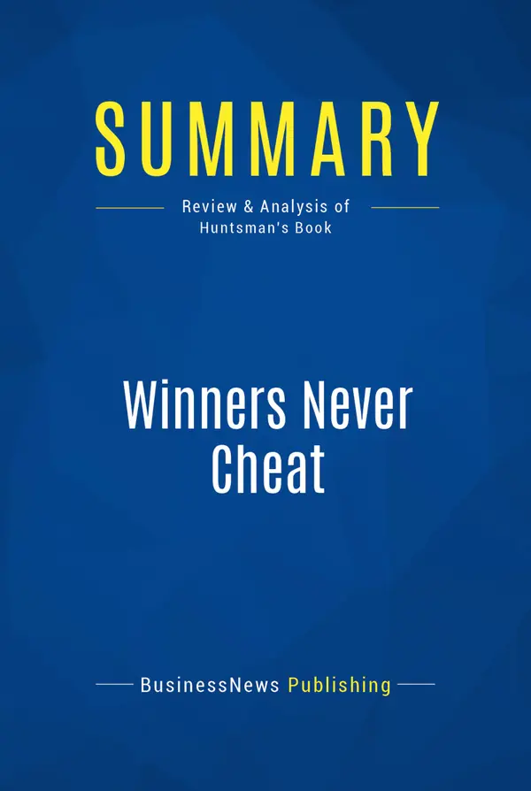 Summary: Winners Never Cheat : Review and Analysis of Huntsman's Book