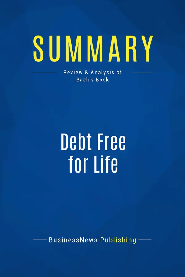 Summary: Debt Free for Life : Review and Analysis of Bach's Book