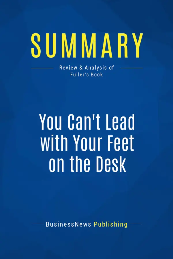 Summary: You Can't Lead with Your Feet on the Desk : Review and Analysis of Fuller's Book
