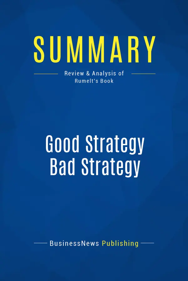 Summary: Good Strategy Bad Strategy : Review and Analysis of Rumelt's Book