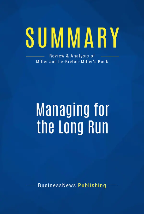 Summary: Managing for the Long Run : Review and Analysis of Miller and Le-Breton-Miller's Book
