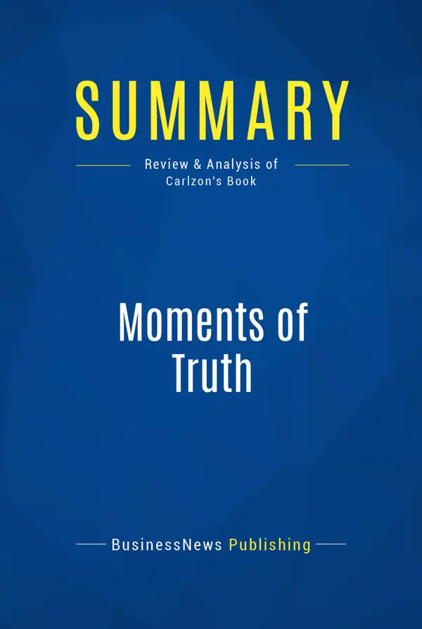 Summary: Moments of Truth : Review and Analysis of Carlzon's Book