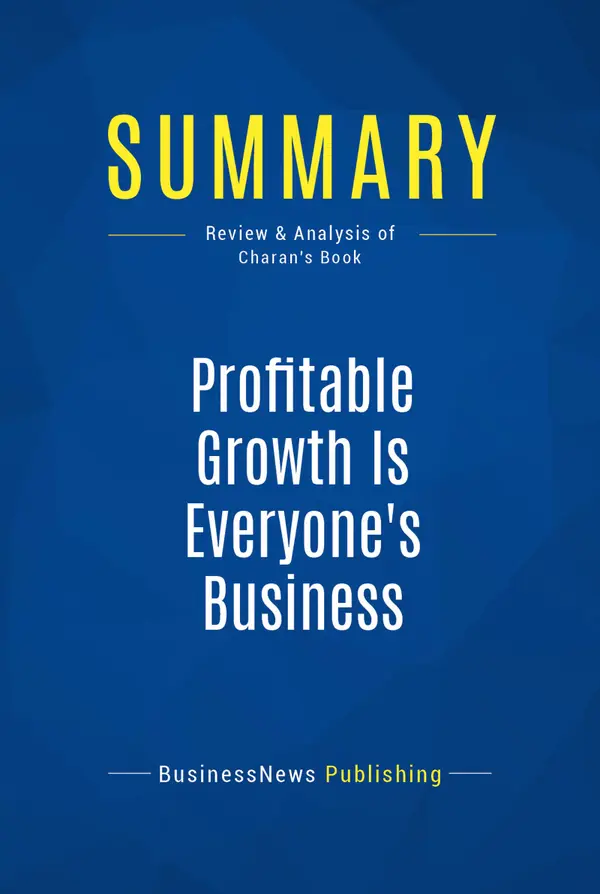 Summary: Profitable Growth Is Everyone's Business : Review and Analysis of Charan's Book