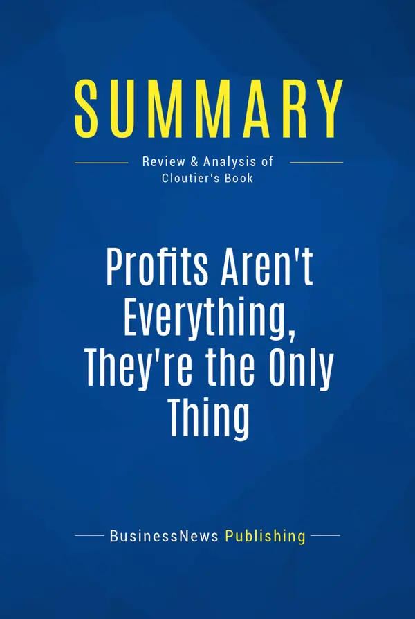 Summary: Profits Aren't Everything, They're The Only Thing : Review and Analysis of Cloutier's Book