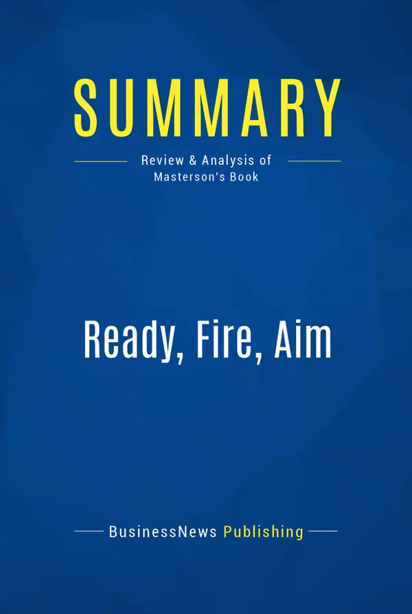 Summary: Ready, Fire, Aim : Review and Analysis of Masterson's Book