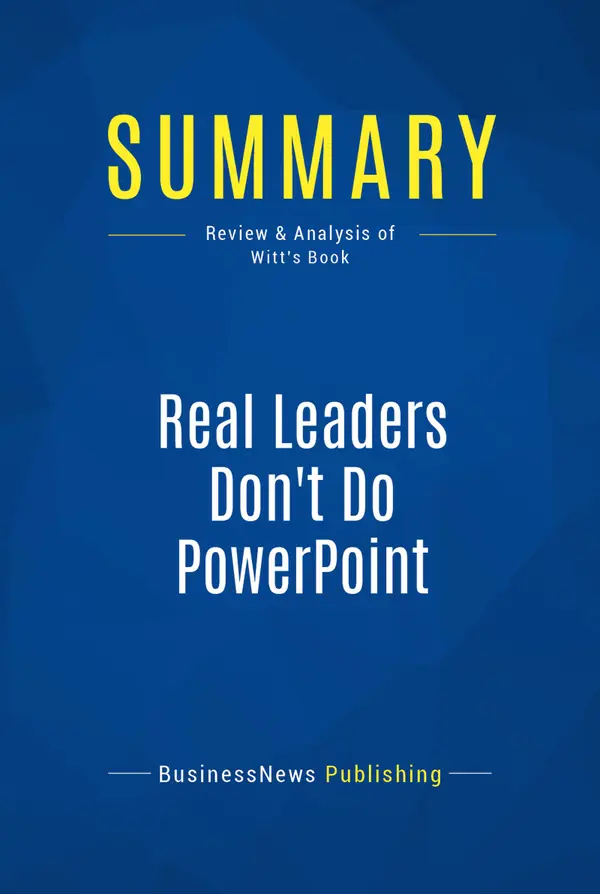 Summary: Real Leaders Don't Do PowerPoint : Review and Analysis of Witt's Book