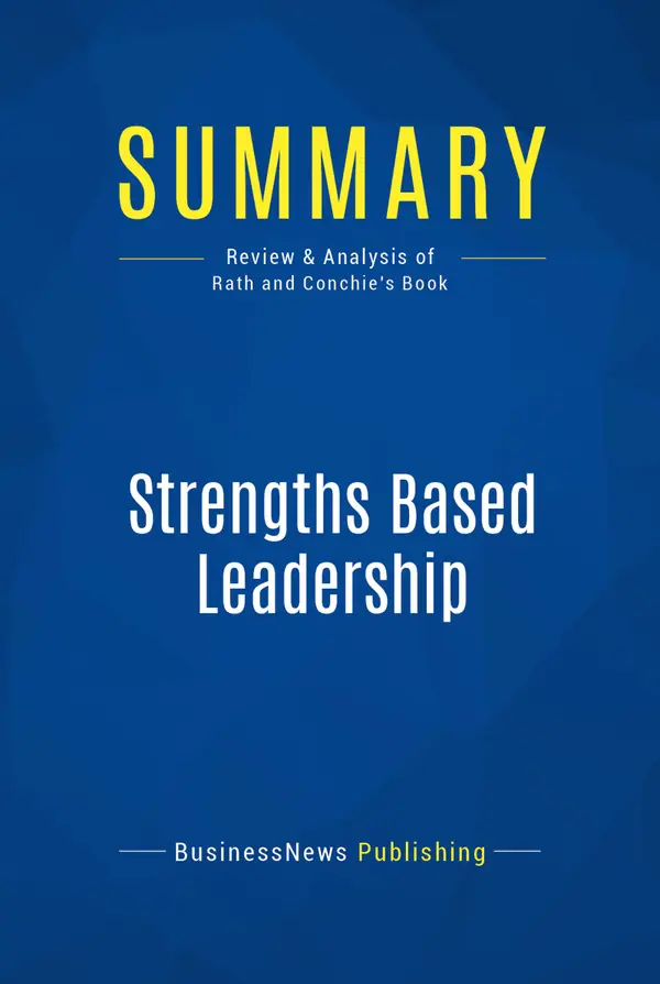 Summary: Strengths Based Leadership : Review and Analysis of Rath and Conchie's Book