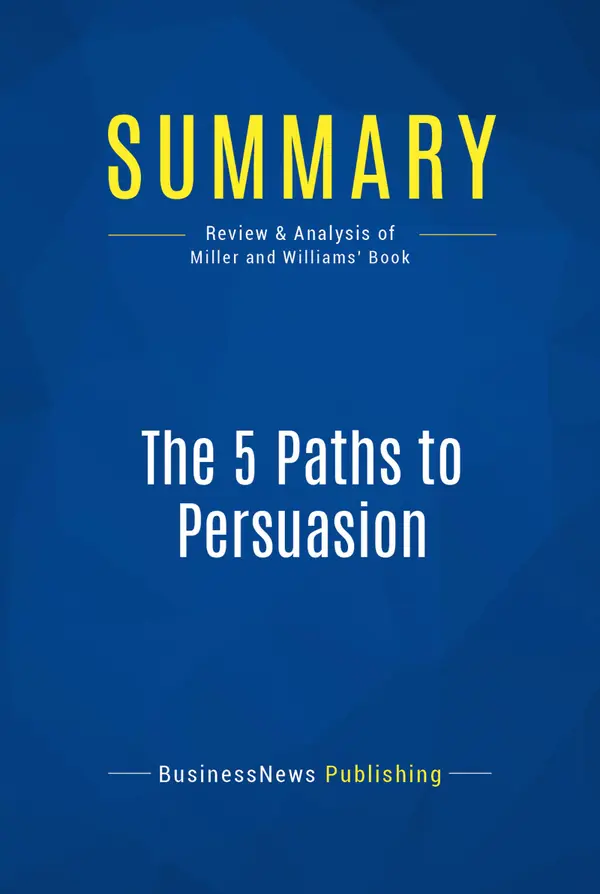 Summary: The 5 Paths to Persuasion : Review and Analysis of Miller and Williams' Book