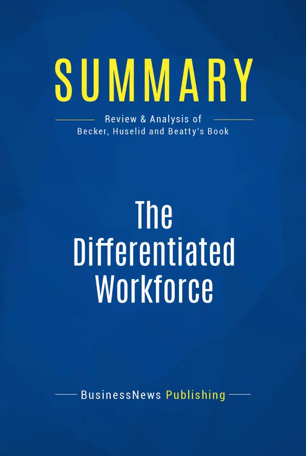 Summary: The Differentiated Workforce : Review and Analysis of Becker, Huselid and Beatty's Book