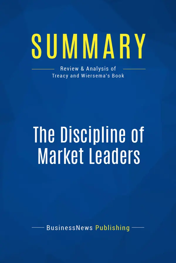 Summary: The Discipline of Market Leaders : Review and Analysis of Treacy and Wiersema's Book