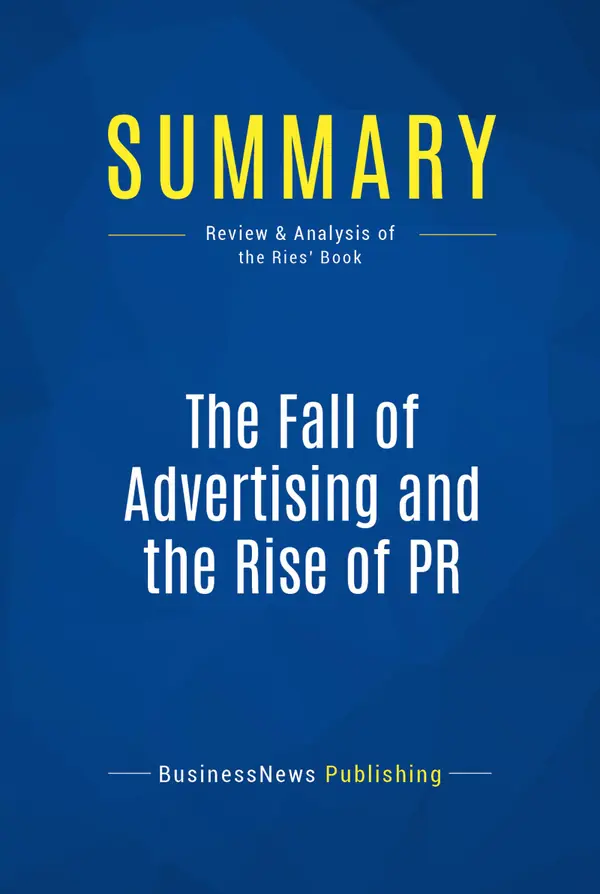 Summary: The Fall of Advertising and the Rise of PR : Review and Analysis of the Ries' Book