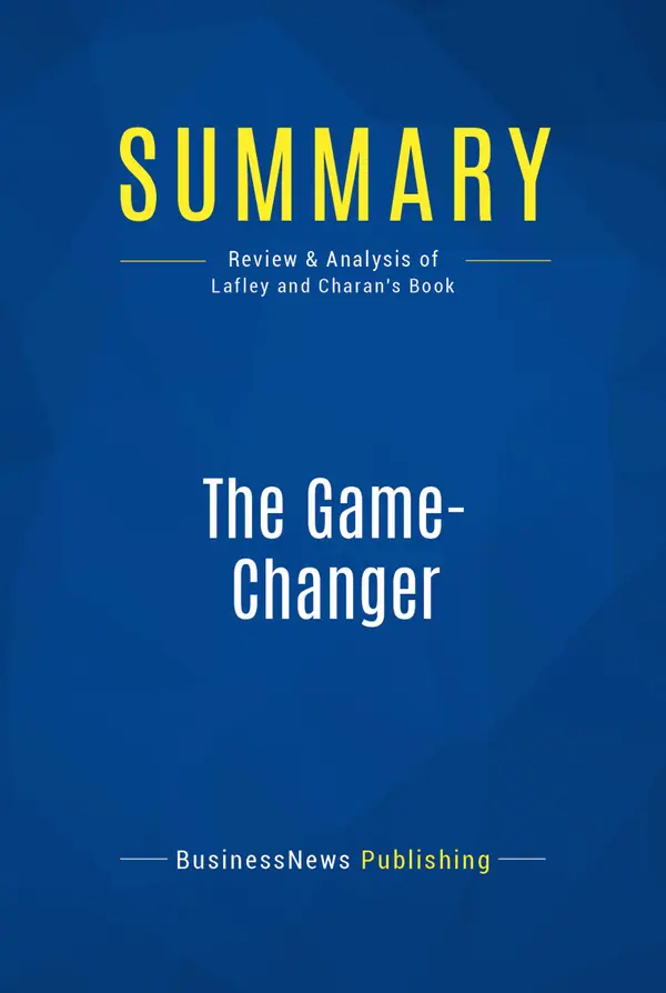 Summary: The Game-Changer : Review and Analysis of Lafley and Charan's Book