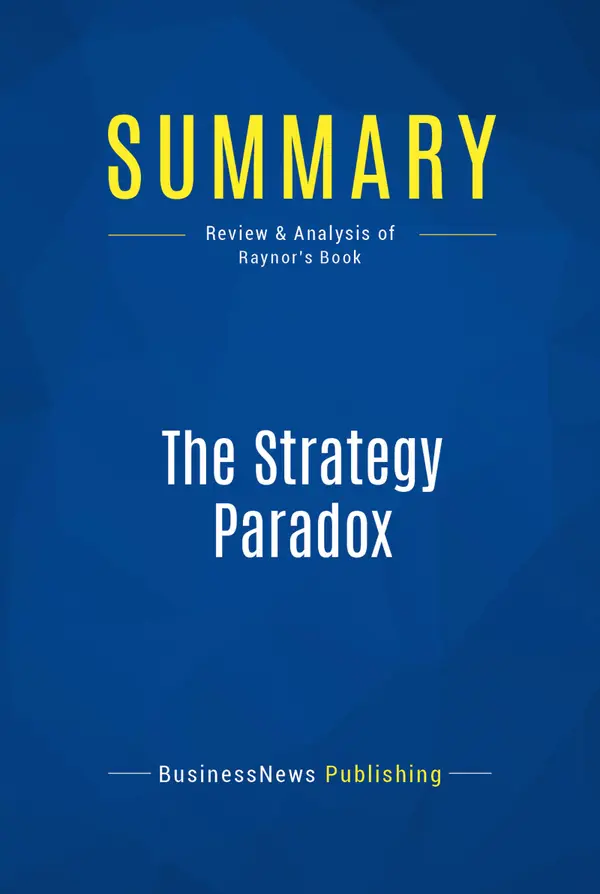 Summary: The Strategy Paradox : Review and Analysis of Raynor's Book
