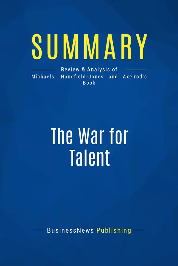 Summary: The War for Talent : Review and Analysis of Michaels, Handfield-Jones and Axelrod's Book
